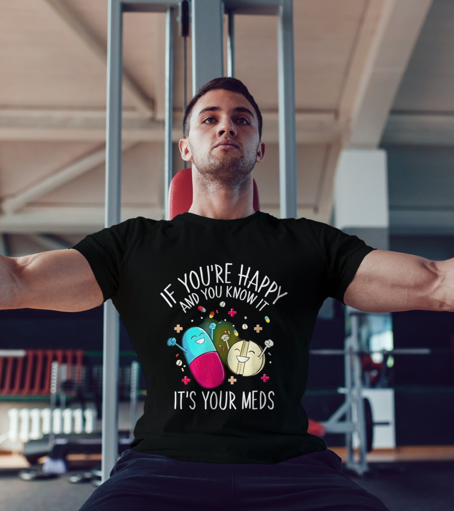 If You're Happy And You Know It It's Your Meds Fun Cartoon Pills T-Shirt