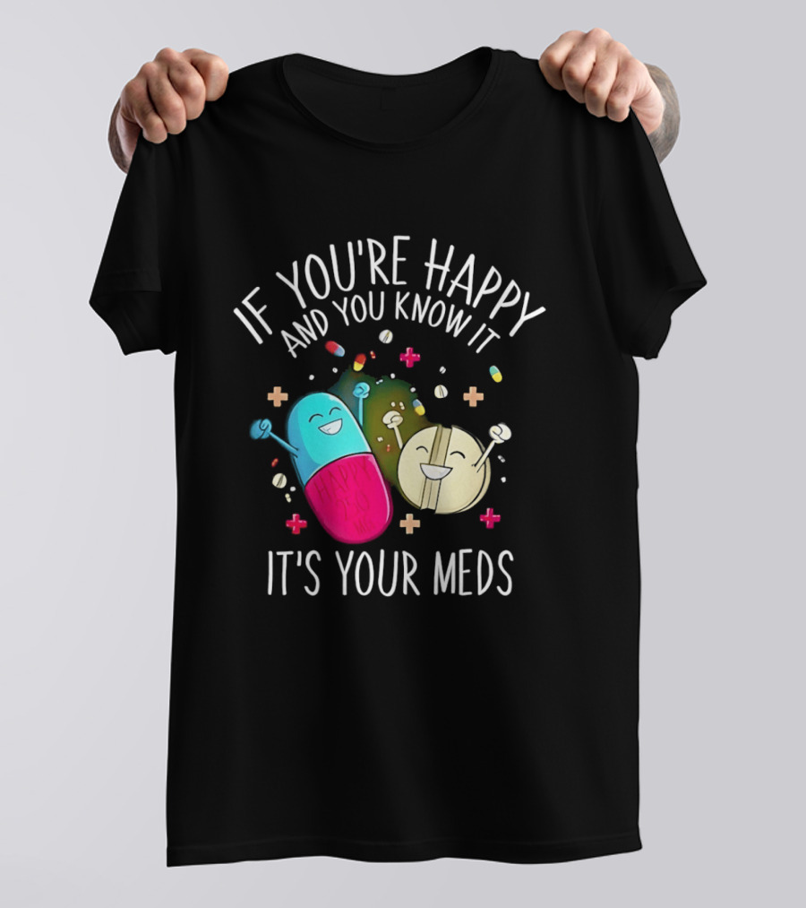 If You're Happy And You Know It It's Your Meds Fun Cartoon Pills T-Shirt