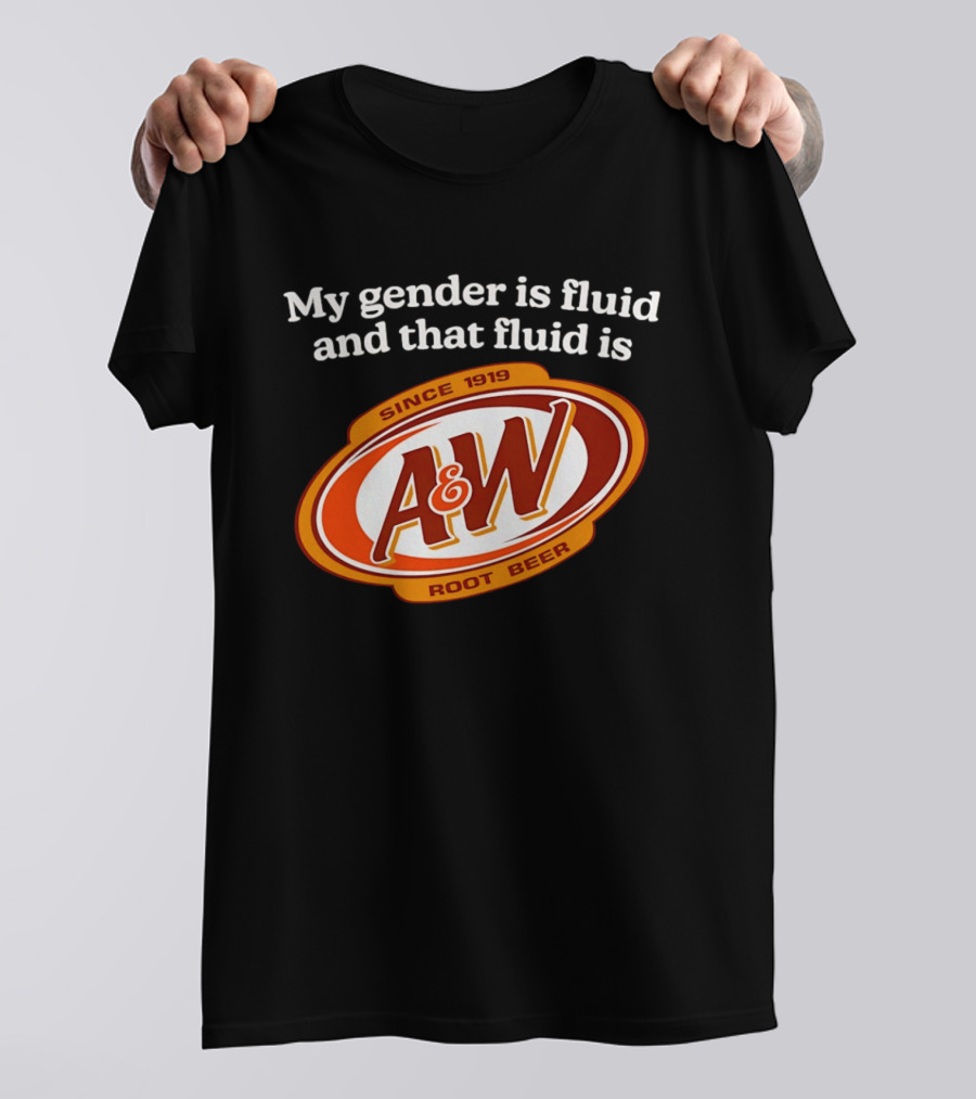 My Gender Is Fluid And That Fluid Is A&W Root Beer Since 1919 T-Shirt