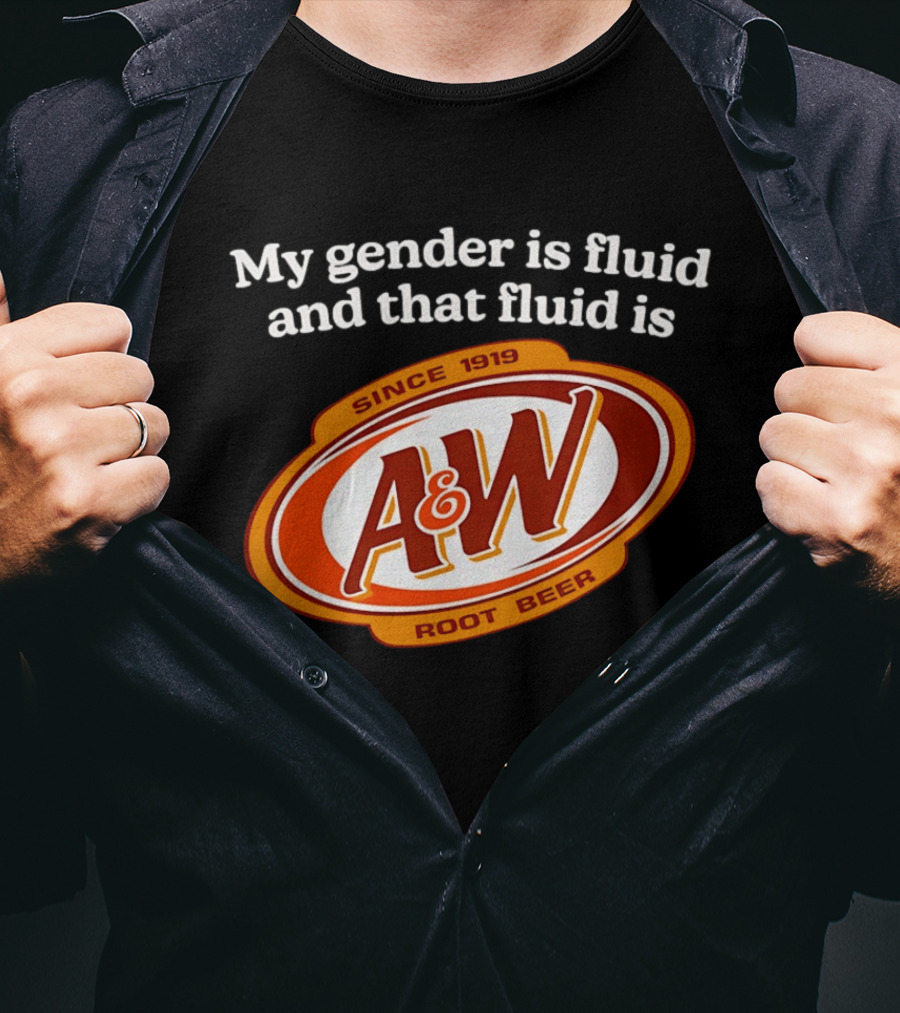 My Gender Is Fluid And That Fluid Is A&W Root Beer Since 1919 T-Shirt