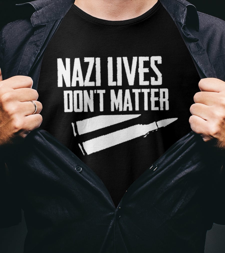Nazi Lives Don't Matter Anti Nazi Political T-Shirt