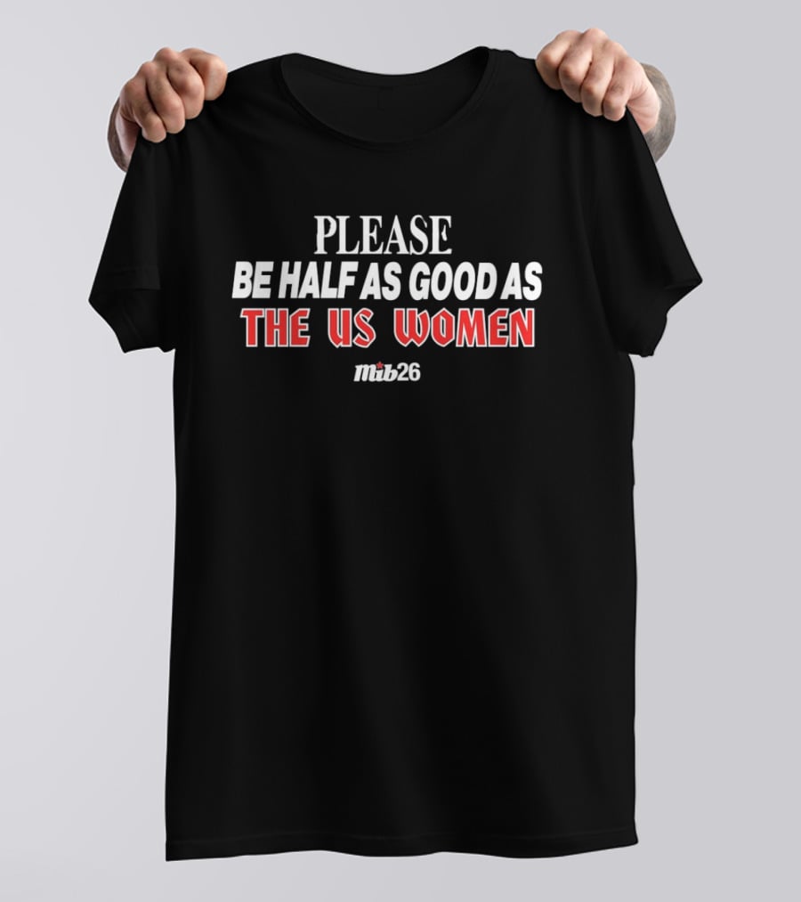 Please Be Half As Good As The US Women Malik26 T-Shirt