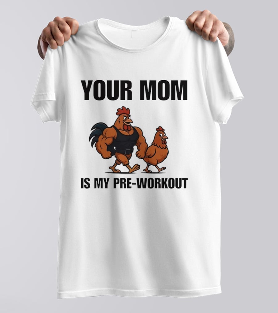Your Mom Is My Pre Workout Chicken Gym T-Shirt