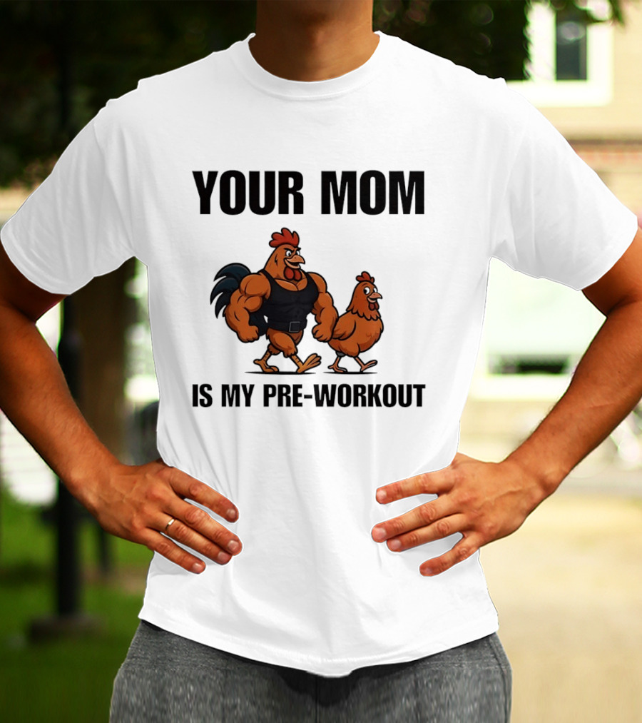 Your Mom Is My Pre Workout Chicken Gym T-Shirt