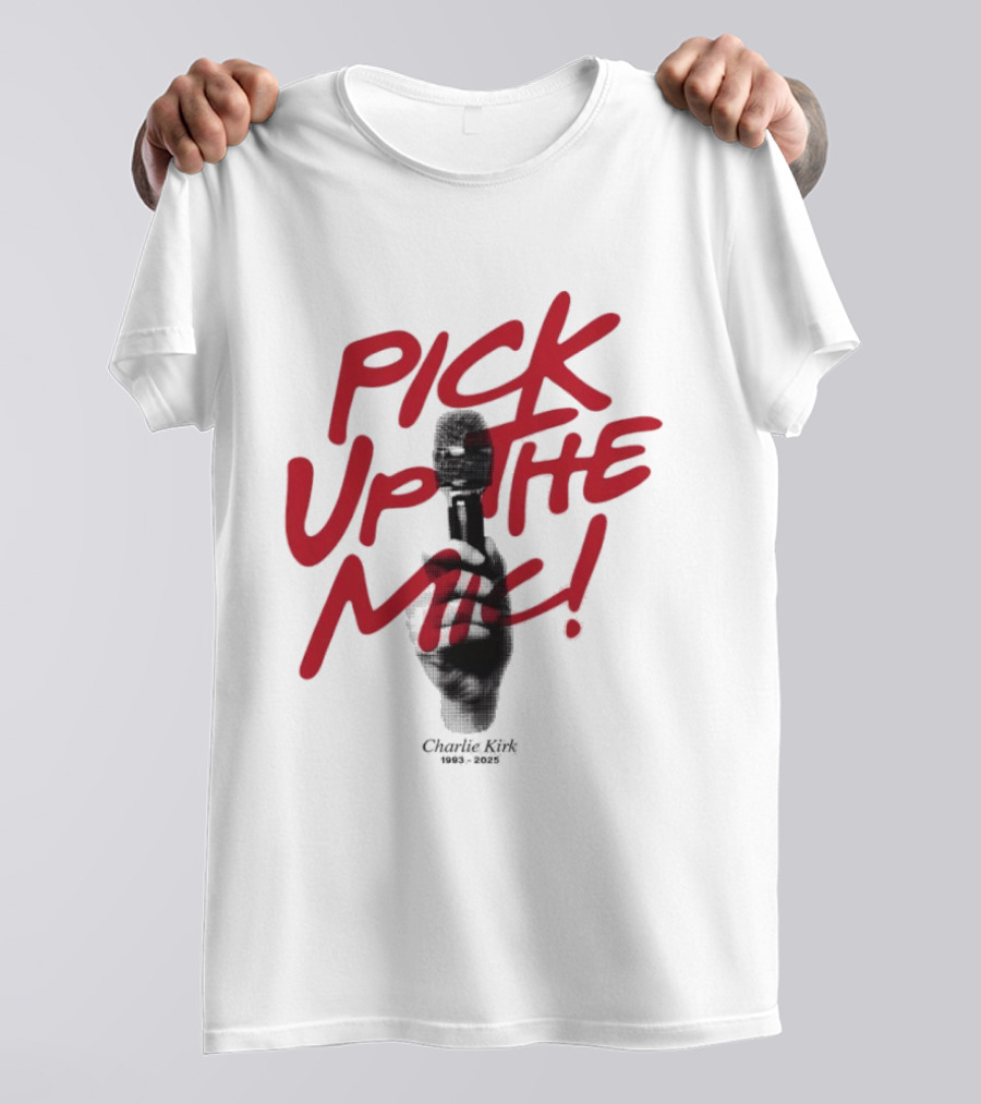 Pick Up The Mic Charlie Kirk 1993 2025 Microphone Hand T-Shirt