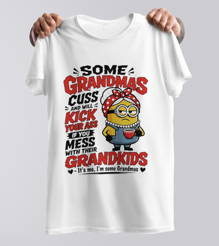 Some Grandmas Cuss And Will Kick Your Ass If You Mess With Their Grandkids Minion T-Shirt