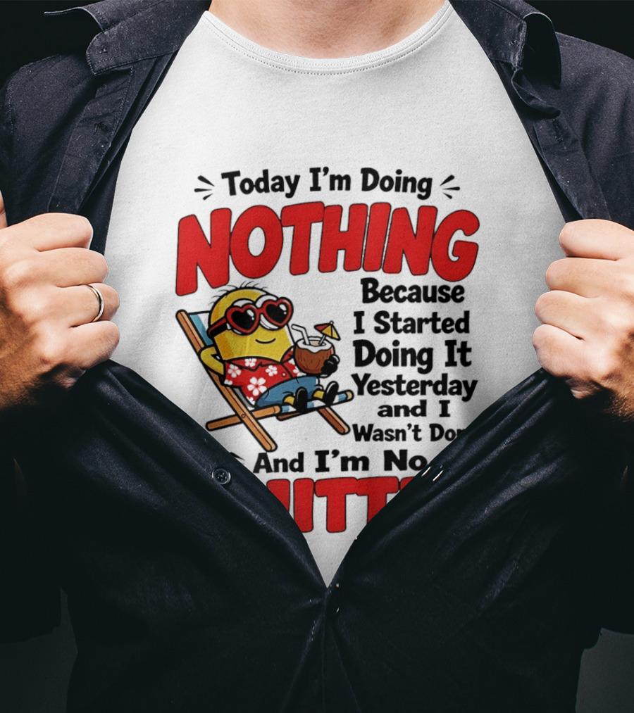Today I'm Doing Nothing Because I Started Yesterday And I'm No Quitter Minion T-Shirt
