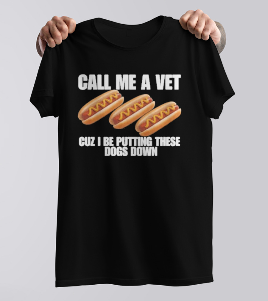 Call Me A Vet Cuz I Be Putting These Dogs Down Hot Dog Humor T-Shirt