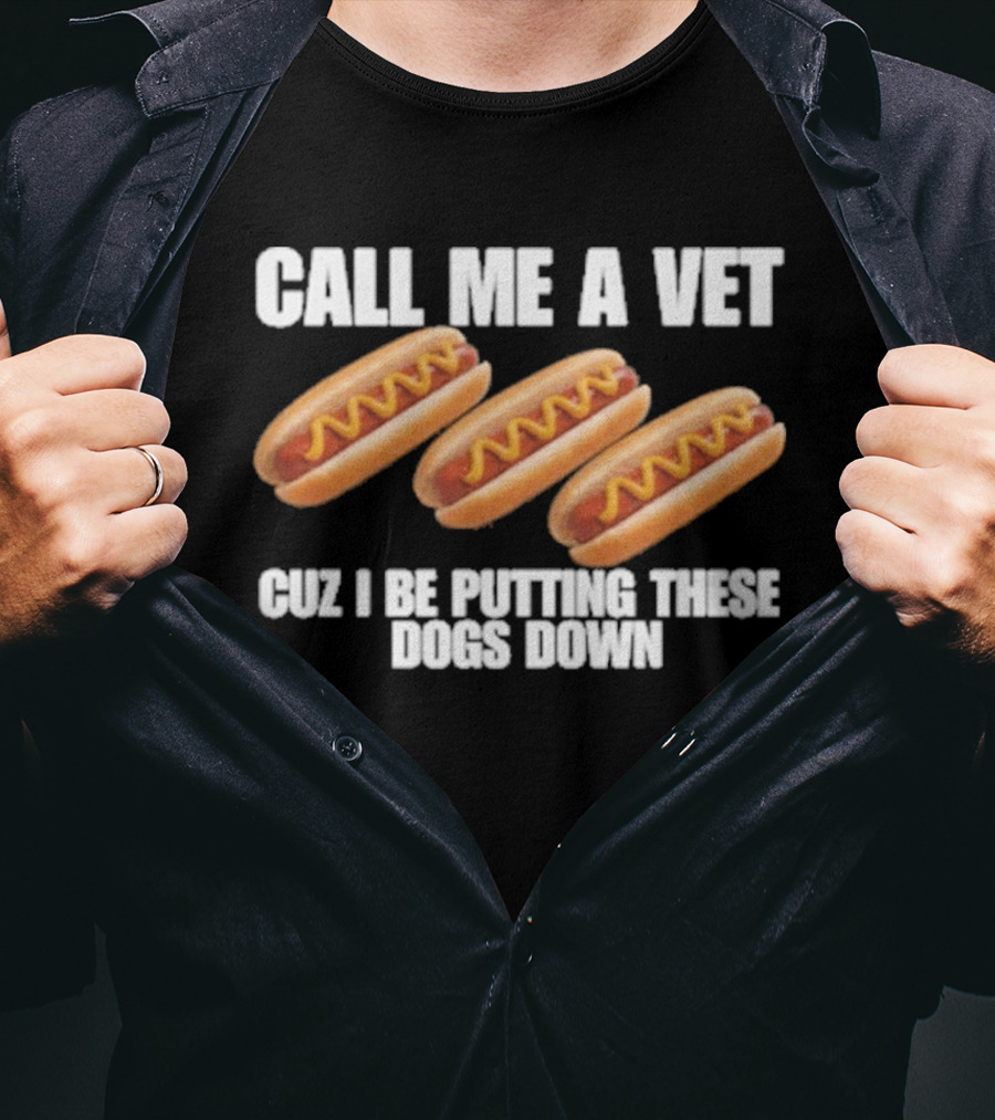 Call Me A Vet Cuz I Be Putting These Dogs Down Hot Dog Humor T-Shirt