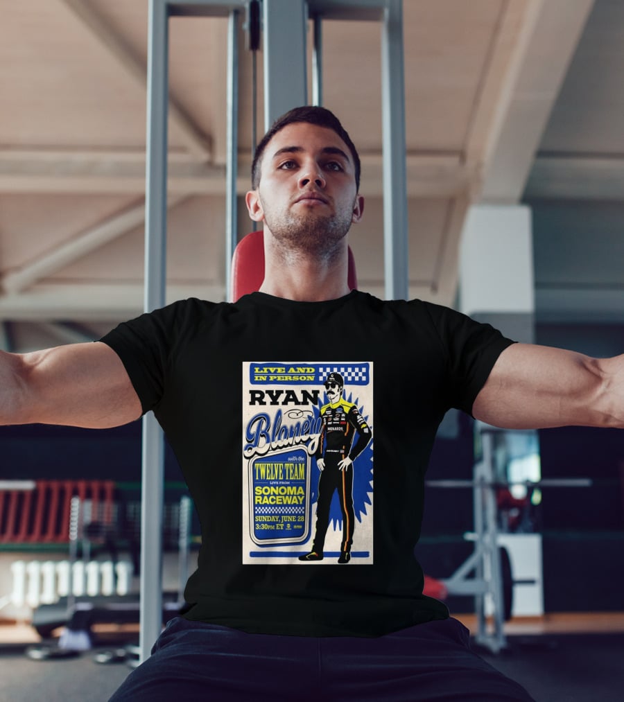 Live And In Person Ryan Blaney Twelve Team Sonoma Raceway June 28 3:30pm ET T-Shirt