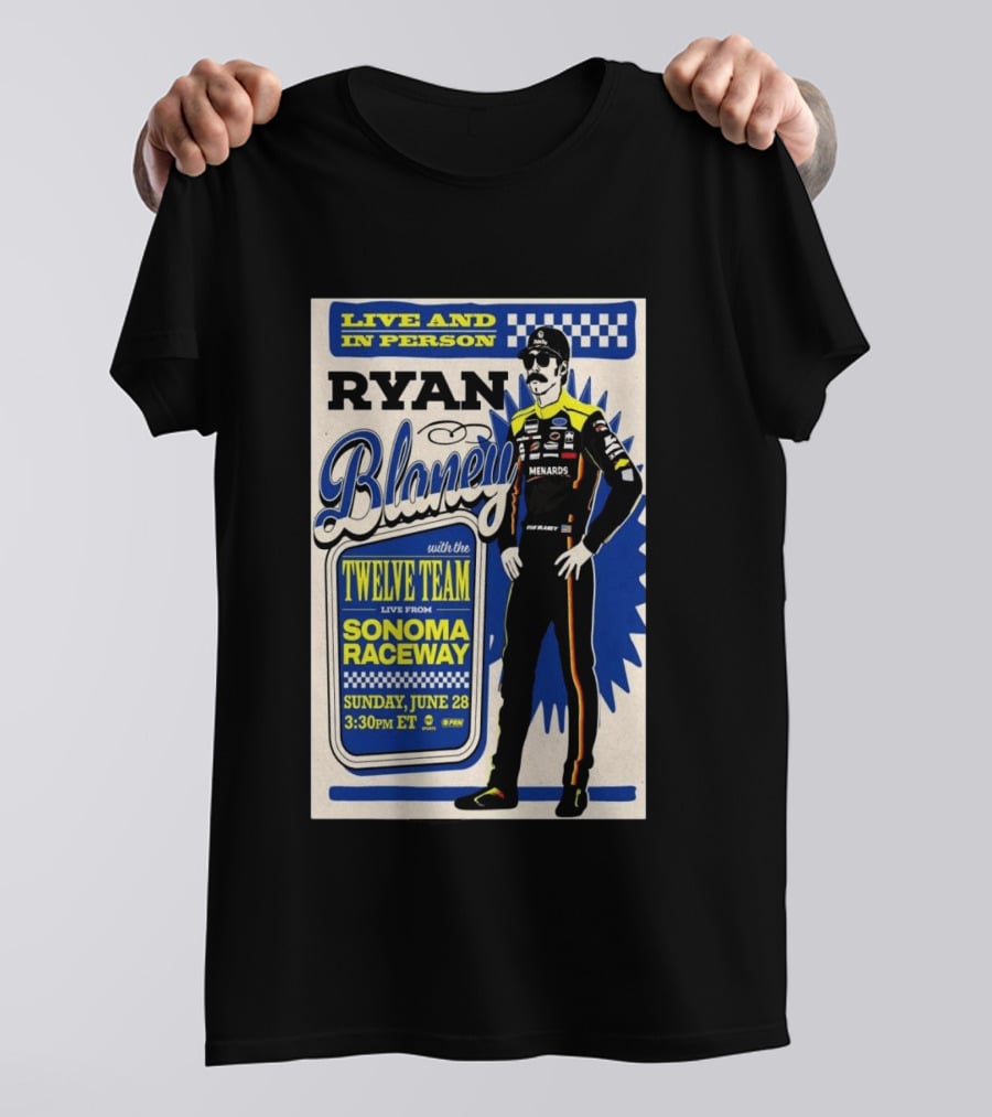 Live And In Person Ryan Blaney Twelve Team Sonoma Raceway June 28 3:30pm ET T-Shirt