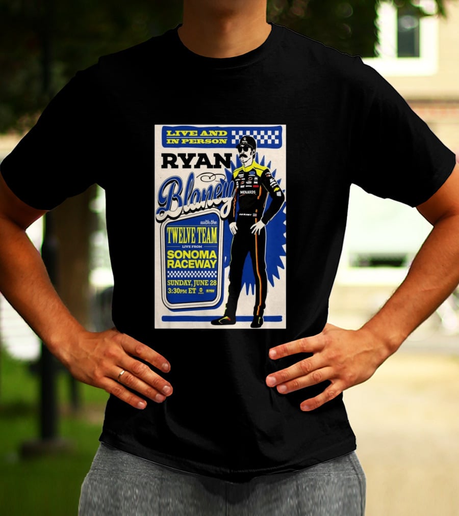 Live And In Person Ryan Blaney Twelve Team Sonoma Raceway June 28 3:30pm ET T-Shirt