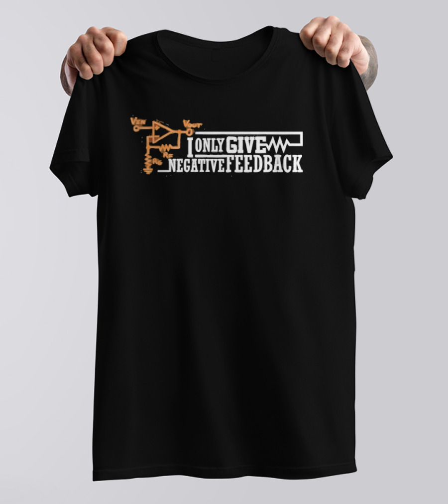 I Only Give Negative Feedback Op Amp Circuit Diagram T-Shirt