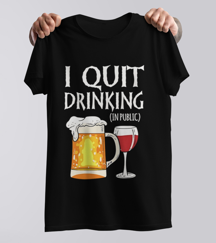 I Quit Drinking In Public Beer And Wine Glass T-Shirt