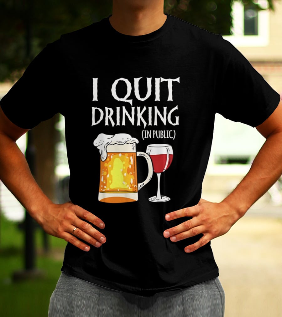 I Quit Drinking In Public Beer And Wine Glass T-Shirt
