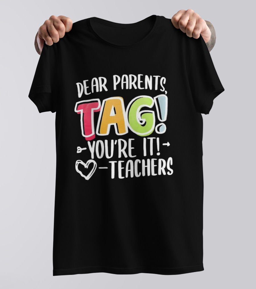 Dear Parents Tag You're It Teachers Appreciation T-Shirt