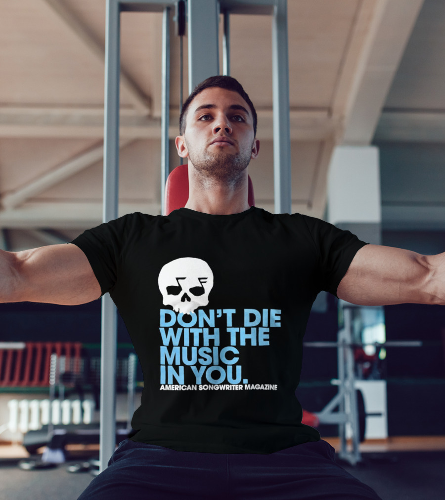 Don't Die With The Music In You Skull American Songwriter Magazine T-Shirt