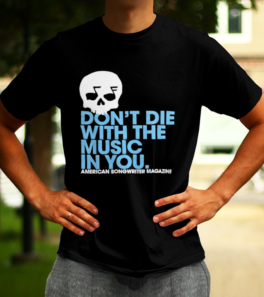 Don't Die With The Music In You Skull American Songwriter Magazine T-Shirt