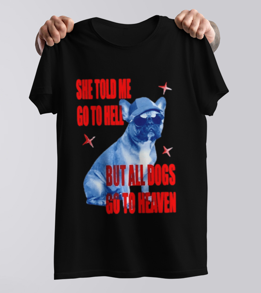 Sassy French Bulldog She Told Me Go To Hell But All Dogs Go To Heaven T-Shirt