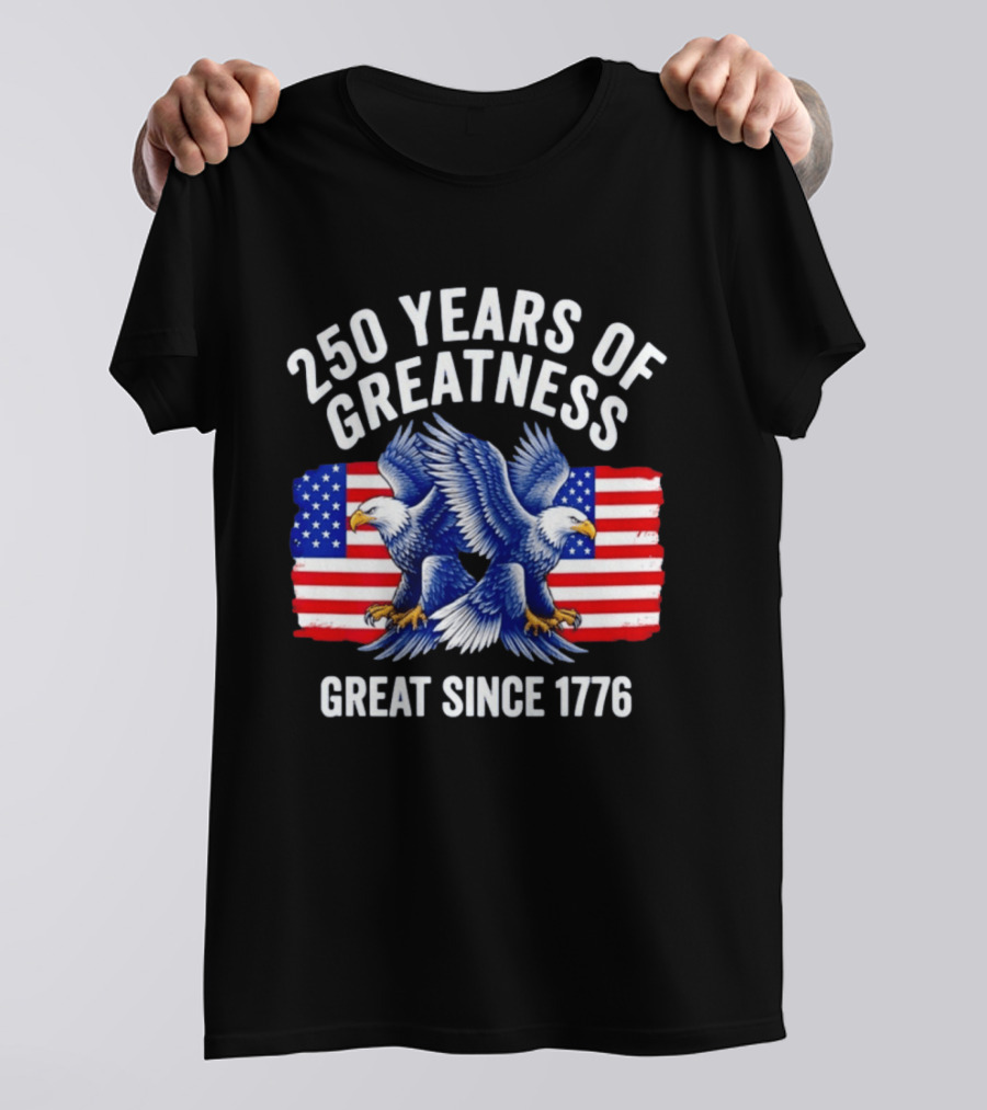 250 Years Of Greatness Great Since 1776 American Bald Eagle Flag T-Shirt