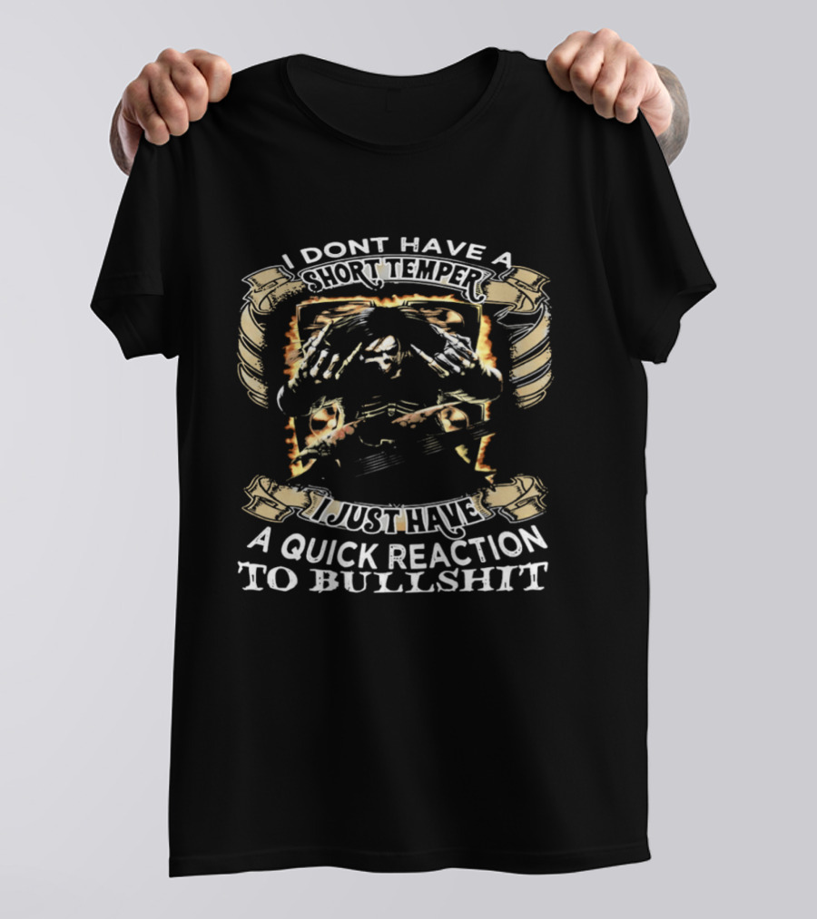 Skeleton Humor I Don't Have A Short Temper I Just Have A Quick Reaction To Bullshit T-Shirt