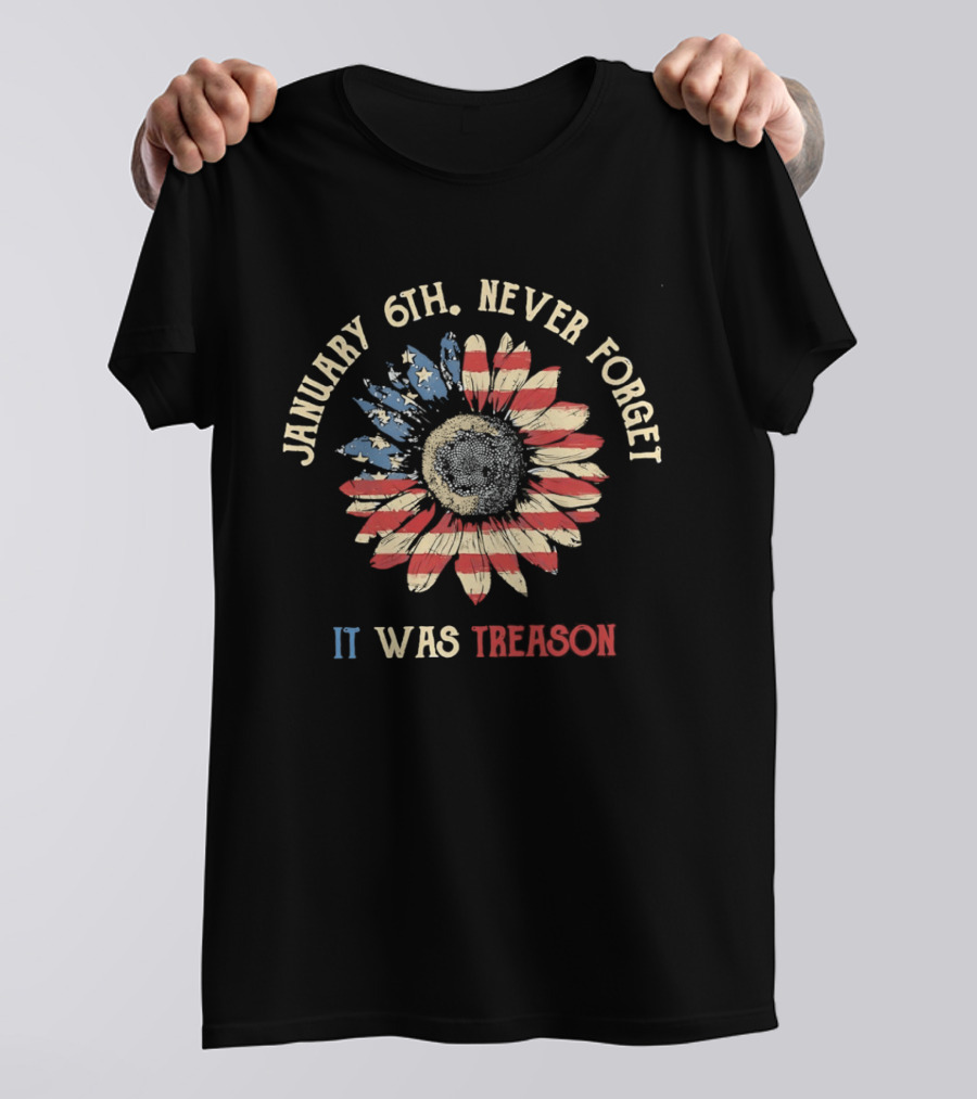 January 6th Never Forget It Was Treason Sunflower American Flag T-Shirt