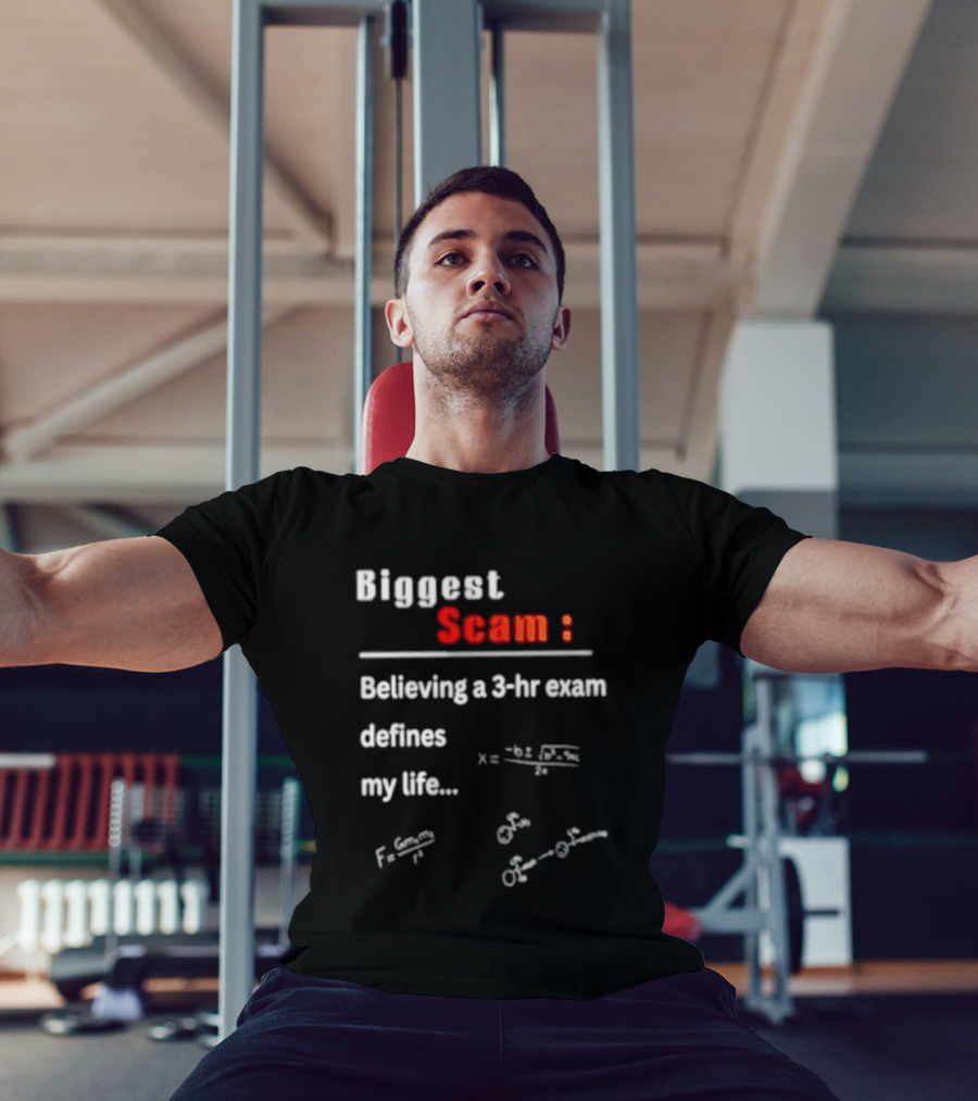 Biggest Scam Believing A 3 Hr Exam Defines My Life With Math Equations And F Swap T-Shirt