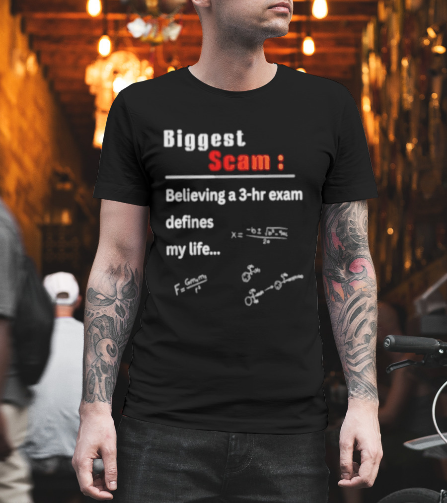 Biggest Scam Believing A 3 Hr Exam Defines My Life With Math Equations And F Swap T-Shirt