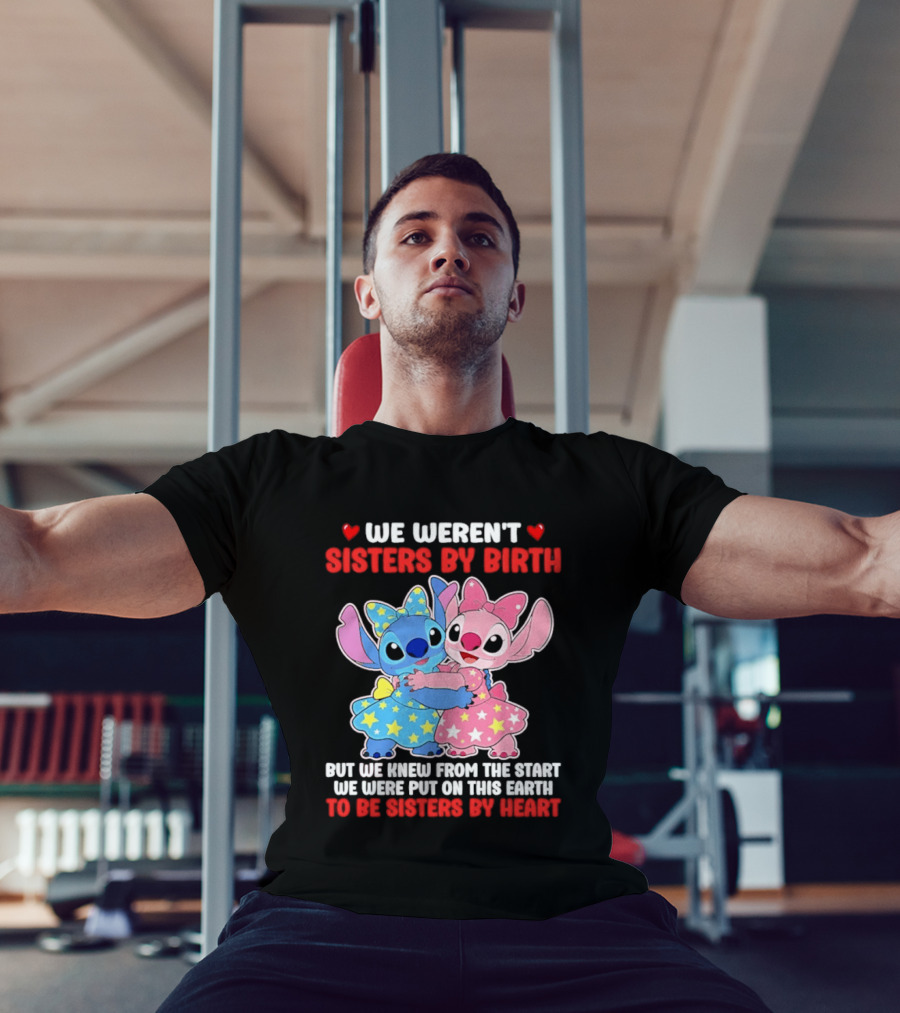 Stitch And Angel We Weren't Sisters By Birth We Knew From The Start Be Sisters By Heart T-Shirt