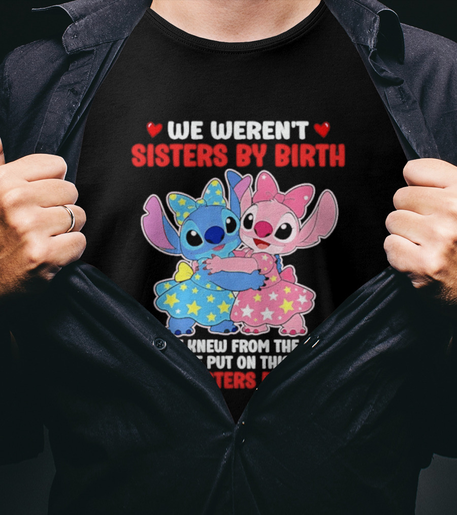 Stitch And Angel We Weren't Sisters By Birth We Knew From The Start Be Sisters By Heart T-Shirt