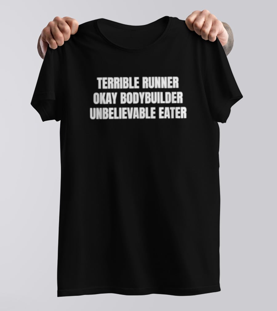 Terrible Runner Okay Bodybuilder Unbelievable Eater T-Shirt