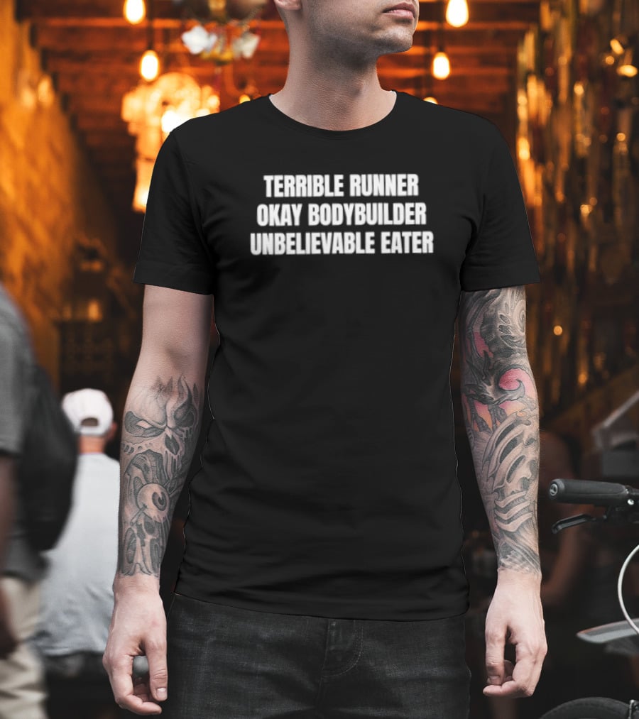 Terrible Runner Okay Bodybuilder Unbelievable Eater T-Shirt