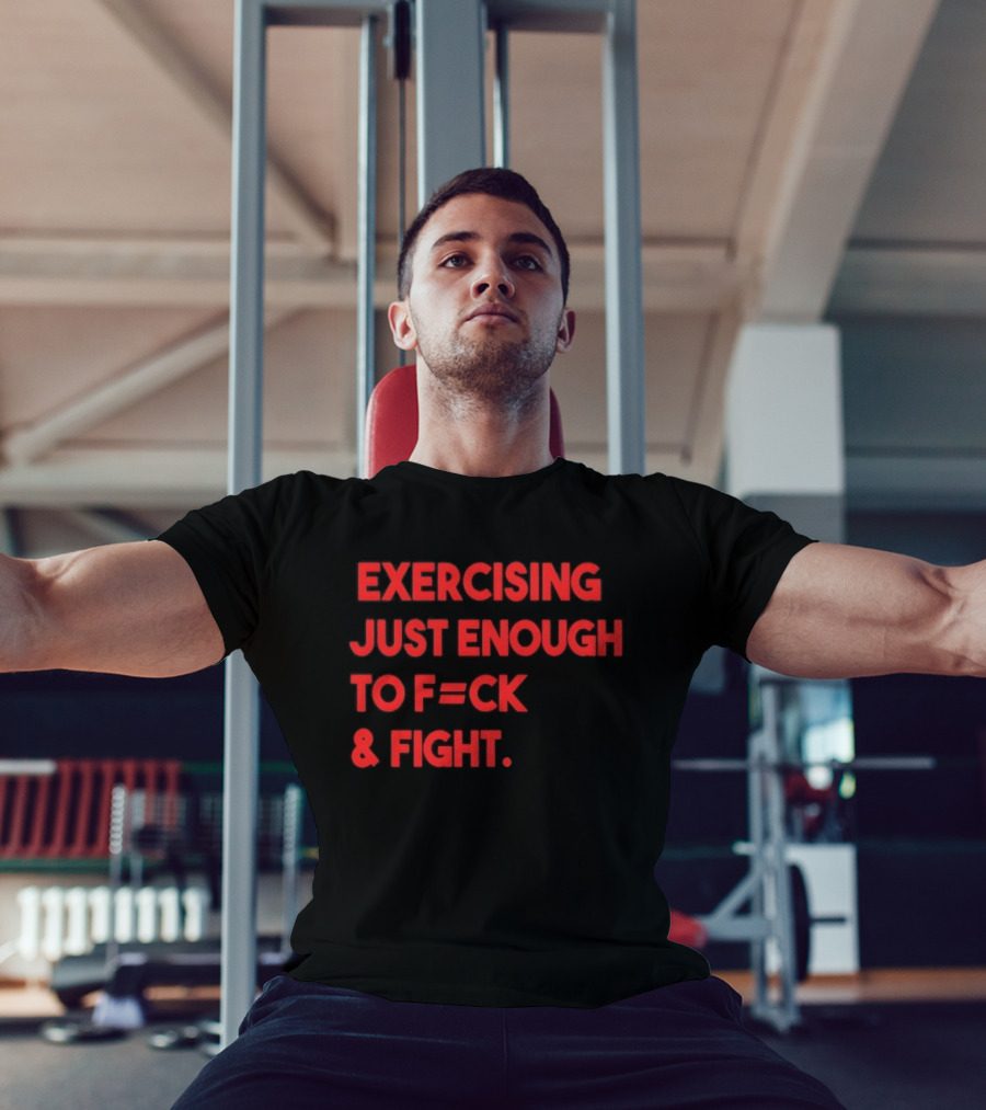 Exercising Just Enough To F=ck And Fight Fitness Motivation T-Shirt