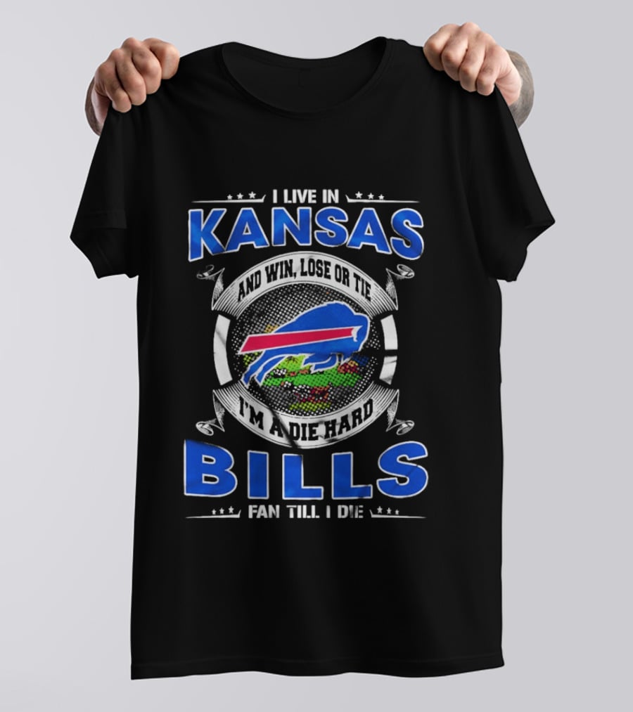 I Live In Kansas And Win Lose Or Tie I'm A Die Hard Bills Fan Till I Die T-Shirt