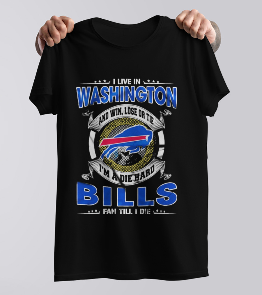 I Live In Washington And Win Lose Or Tie I'm A Die Hard Bills Fan Till I Die Buffalo Bills T-Shirt