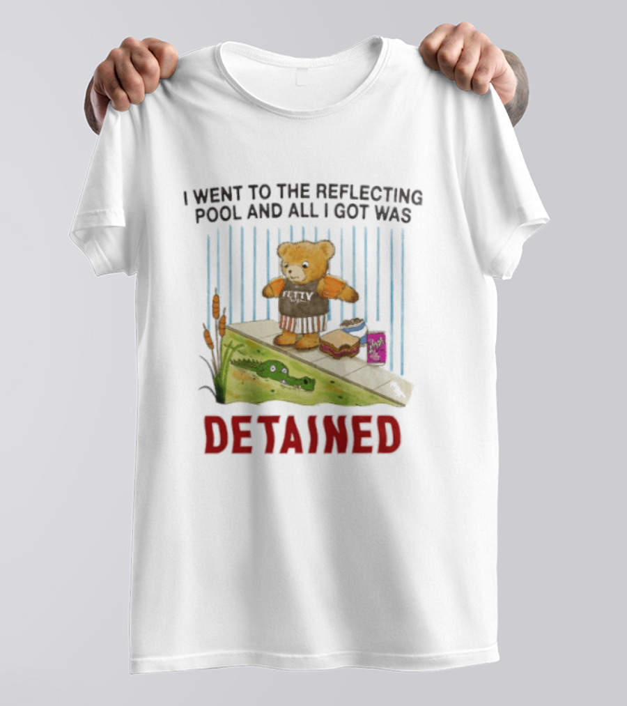 Bear I Went To The Reflecting Pool And All I Got Was Detained T-Shirt