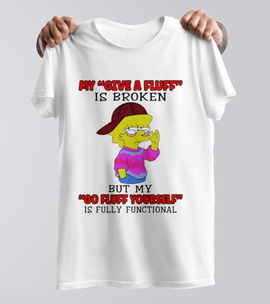 The Simpsons My Give A Fluff Is Broken But My Go Fluff Yourself Is Fully Functional T-Shirt