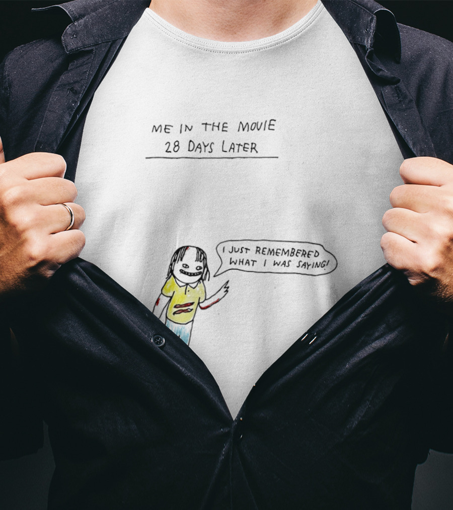 Me In The Movie 28 Days Later I Just Remembered What I Was Saying Zombie Humor T-Shirt