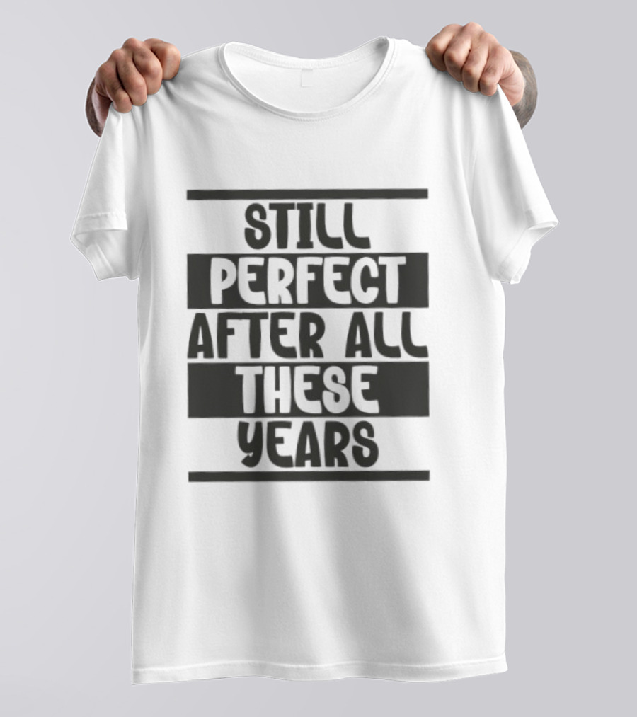 Still Perfect After All These Years T-Shirt