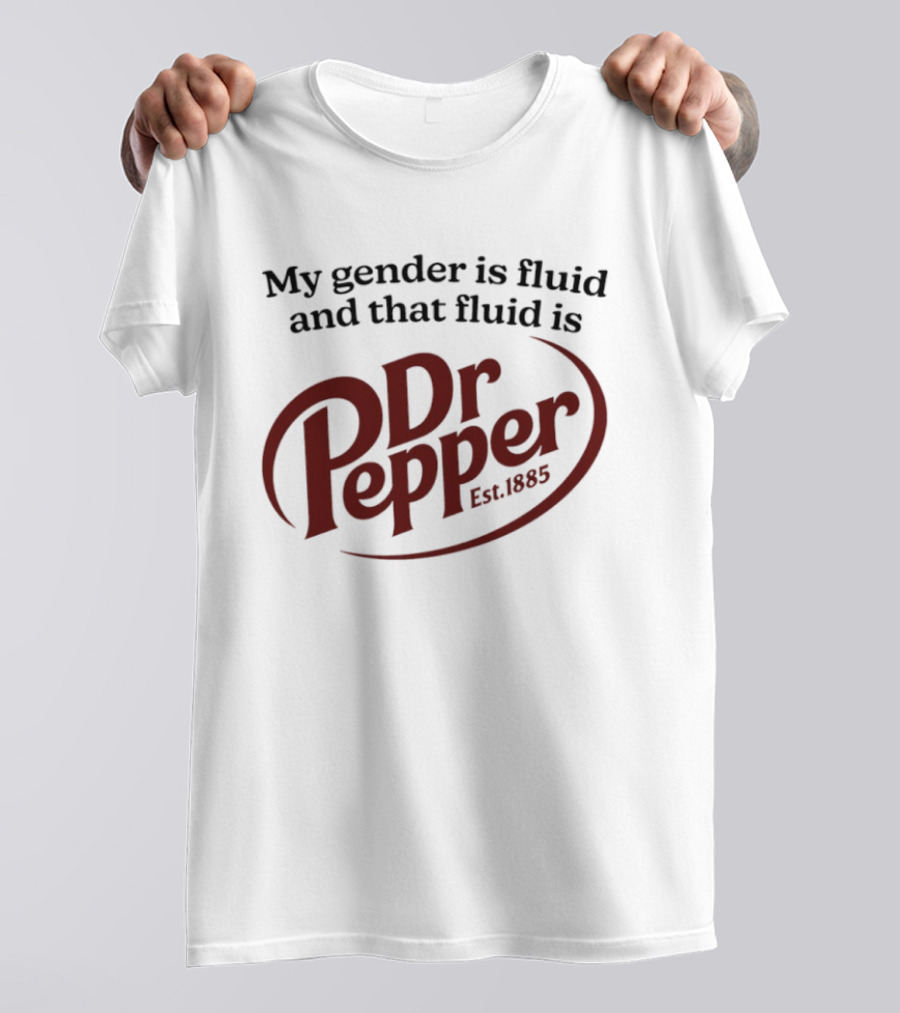 My Gender Is Fluid And That Fluid Is Dr Pepper Est. 1885 T-Shirt