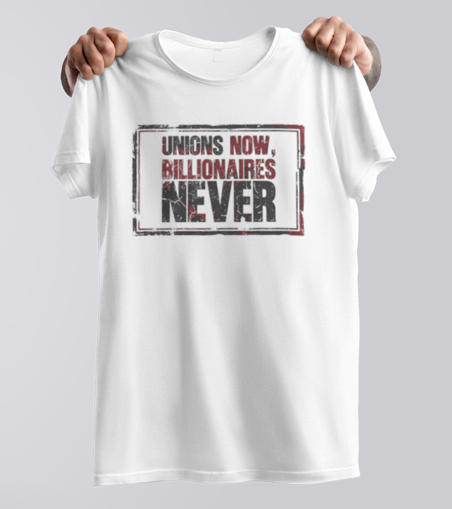 Unions Now Billionaires Never T-Shirt