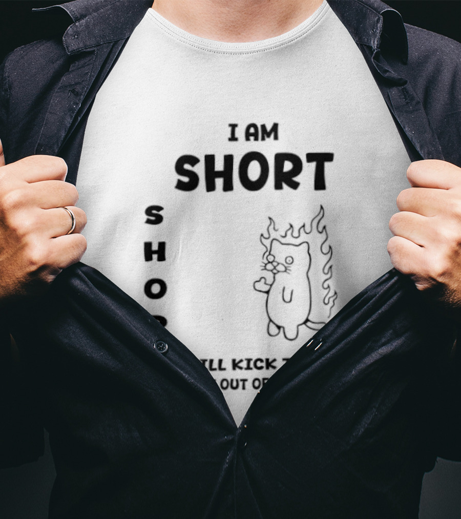 I Am Short Cat On Fire Will Kick The Shit Out Of You T-Shirt