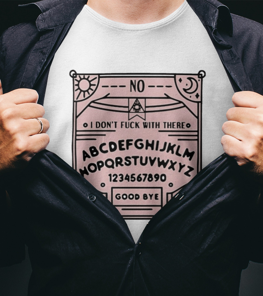 Ouija Board No I Don't Fuck With There Goodbye T-Shirt