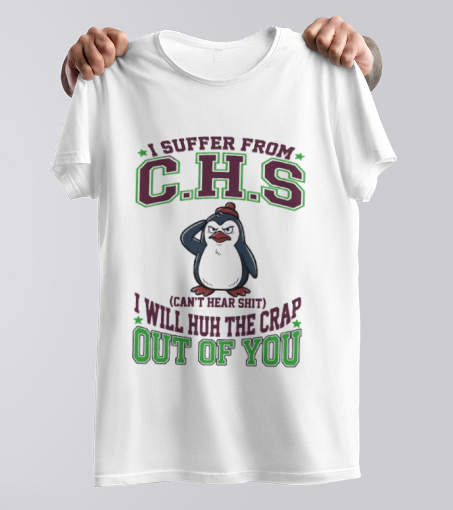 Penguin I Suffer From C.H.S Can't Hear Shit Will Huh The Crap Out Of You T-Shirt