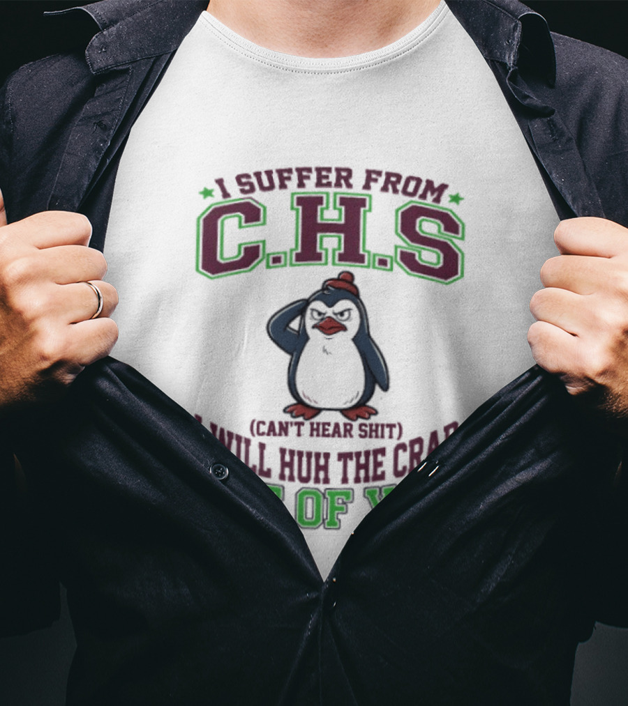 Penguin I Suffer From C.H.S Can't Hear Shit Will Huh The Crap Out Of You T-Shirt