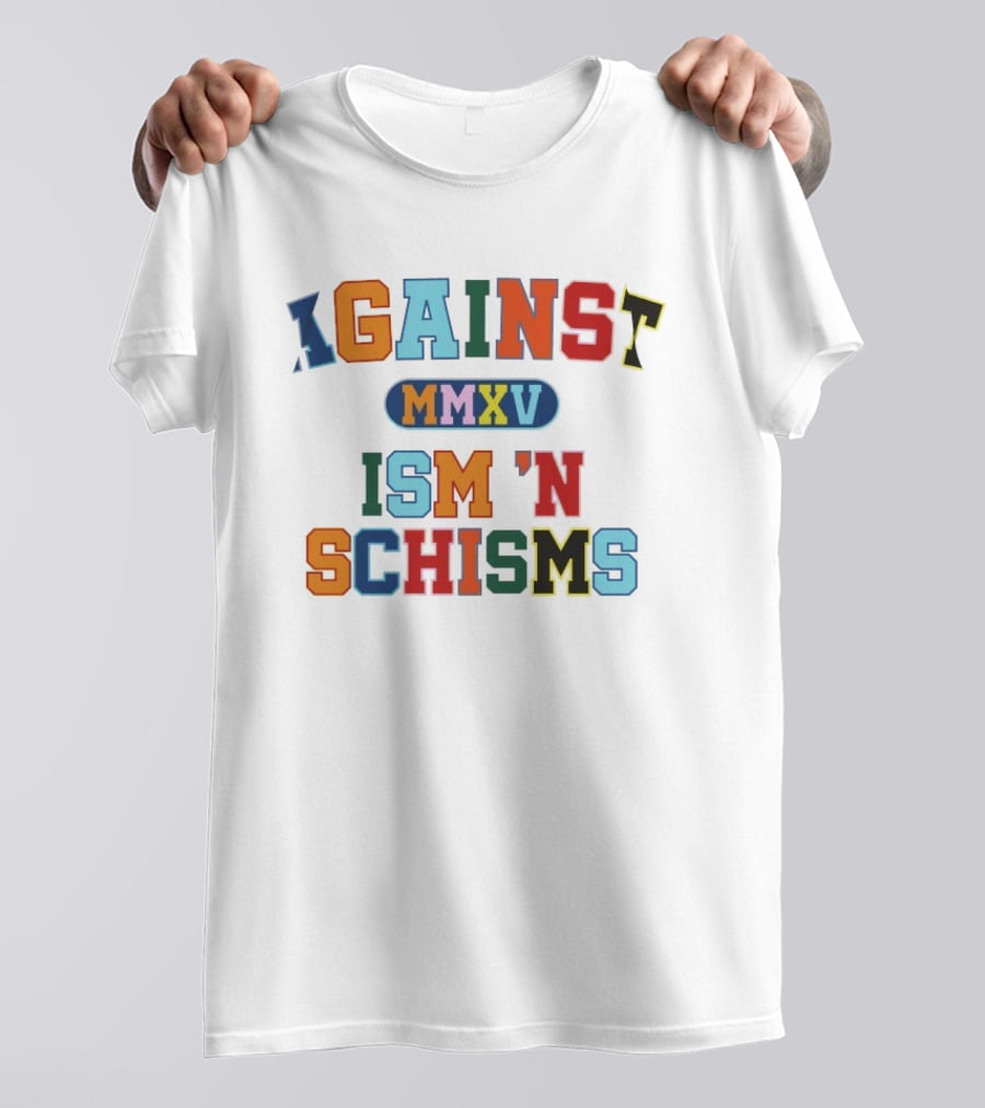 Against MMXV Ism 'n Schisms T-Shirt