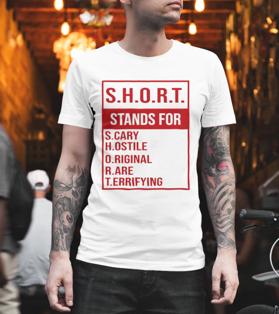 S.H.O.R.T. Stands For Scary Hostile Original Rare Terrifying T-Shirt