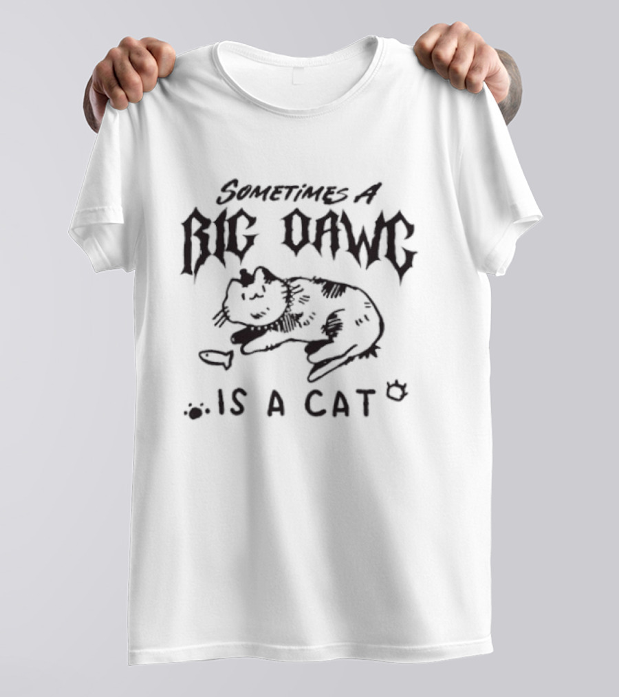 Sometimes A Big Dawg Is A Cat Paw Prints And Cat Bowl T-Shirt