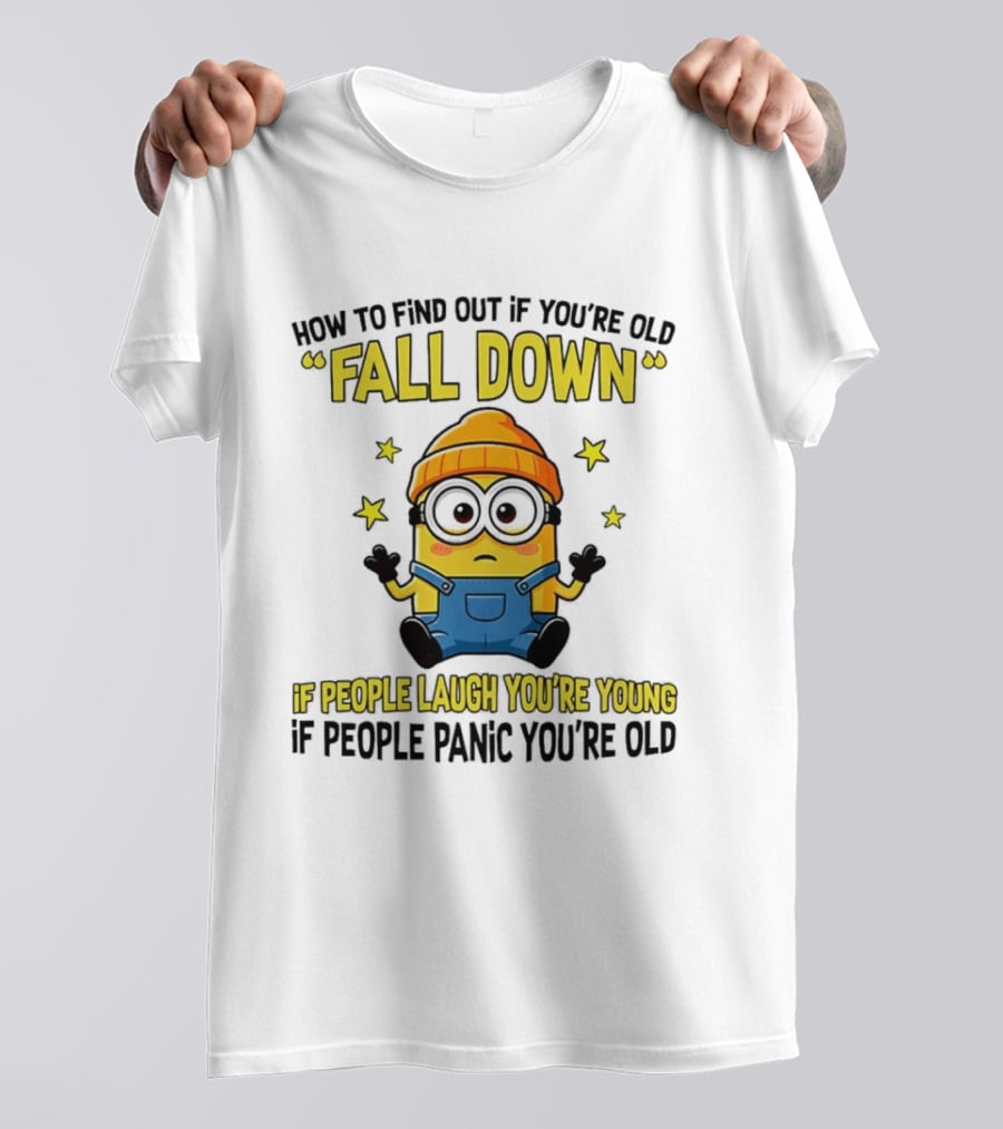Minion How To Find Out If You're Old Fall Down If People Laugh You're Young If People Panic You're Old T-Shirt