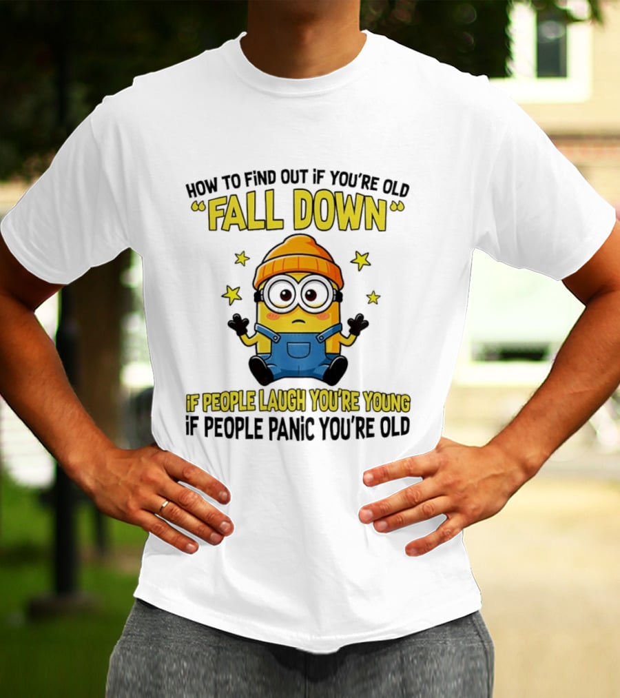 Minion How To Find Out If You're Old Fall Down If People Laugh You're Young If People Panic You're Old T-Shirt